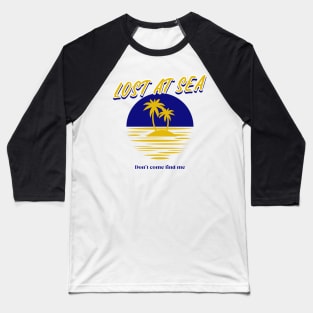 Lost at Sea Don’t Come Find Me Baseball T-Shirt